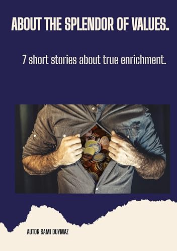 About the splendor of values.: 7 short stories about true enrichment.