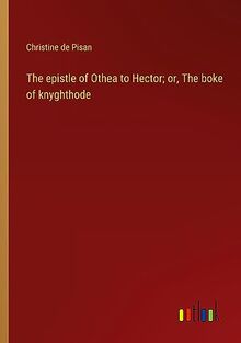 The epistle of Othea to Hector; or, The boke of knyghthode