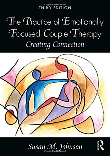Johnson, Susan M. The Practice Of Emotionally Focused Couple Therapy, Creating Connection