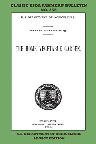 The Home Vegetable Garden (Legacy Edition): The Classic USDA Farmers’ Bulletin No. 255 With Tips And Traditional Methods In Sustainable Gardening And ... (Classic Farmers Bulletin Library, Band 255)