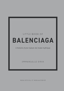 Little book of Balenciaga : l'histoire d'une maison de mode mythique : non officiel et non autorisé