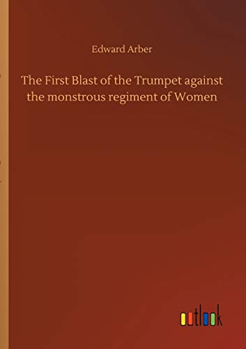 The First Blast of the Trumpet against the monstrous regiment of Women