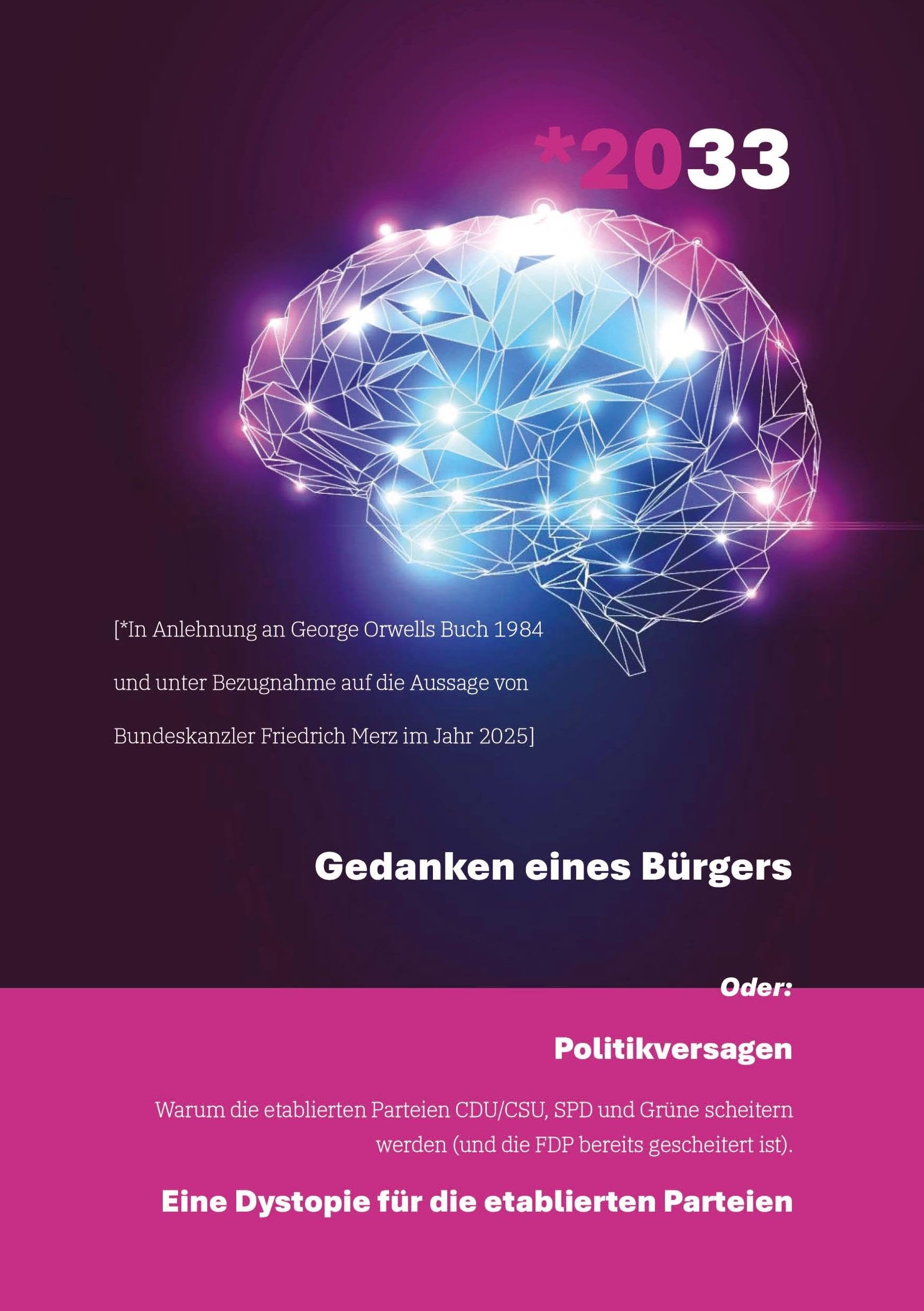 *2033 - Gedanken eines Bürgers: Politikversagen - Warum die etablierten Parteien CDU/CSU, SPD und Grüne scheitern werden (und die FDP bereits ... Eine Dystopie für die etablierten Parteien
