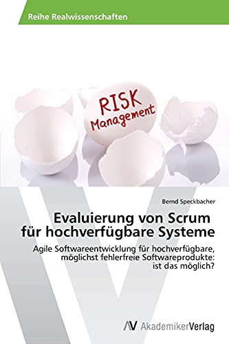 Evaluierung von Scrum für hochverfügbare Systeme: Agile Softwareentwicklung für hochverfügbare, möglichst fehlerfreie Softwareprodukte: ist das möglich?