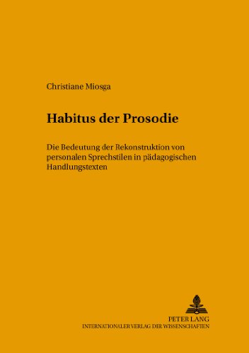 Habitus der Prosodie: Die Bedeutung der Rekonstruktion von personalen Sprechstilen in pädagogischen Handlungskontexten (Hallesche Schriften zur Sprechwissenschaft und Phonetik)