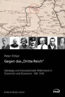 Gegen das Dritte Reich: Sabotage und transnationaler Widerstand in Slowenien und Österreich 1938 - 1940