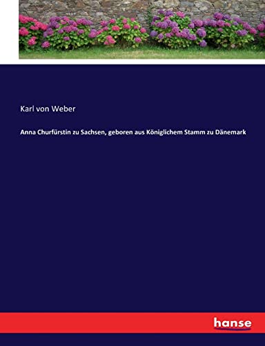Anna Churfürstin zu Sachsen, geboren aus Königlichem Stamm zu Dänemark