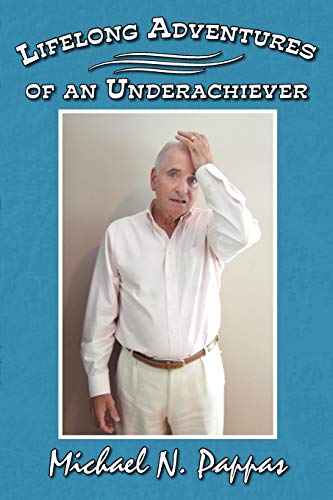 Pappas, Michael N. Lifelong Adventures Of An Underachiever