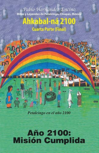Ahkabal-ná 2100. Cuarta Parte (Final): Año 2100: Misión Cumplida: Ano 2100: Mision Cumplida