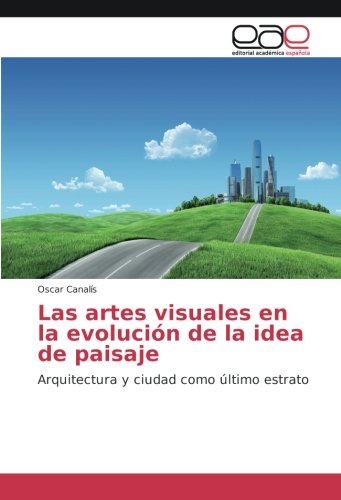 Las artes visuales en la evolución de la idea de paisaje: Arquitectura y ciudad como último estrato