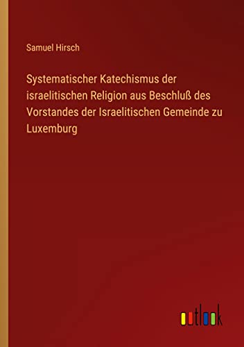 Systematischer Katechismus der israelitischen Religion aus Beschluß des Vorstandes der Israelitischen Gemeinde zu Luxemburg