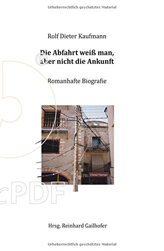 Die Abfahrt weiß man, aber nicht die Ankunft: Romanhafte Biografie