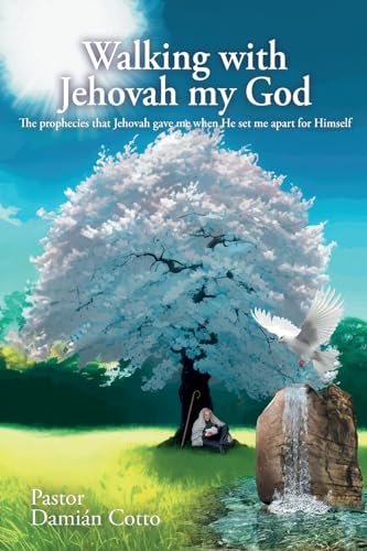 Walking with Jehovah my God: The prophecies that Jehovah gave me when He set me apart for Himself
