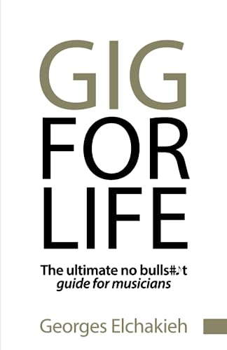 Gig for Life: The Ultimate No Bullshit Guide for Musicians