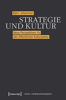 Strategie und Kultur: Neue Perspektiven für den öffentlichen Kultursektor (Schriften zum Kultur- und Museumsmanagement)