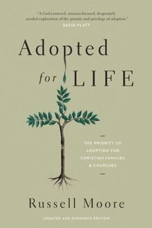 Adopted for Life: The Priority of Adoption for Christian Families and Churches: The Priority of Adoption for Christian Families and Churches (Updated and Expanded Edition)