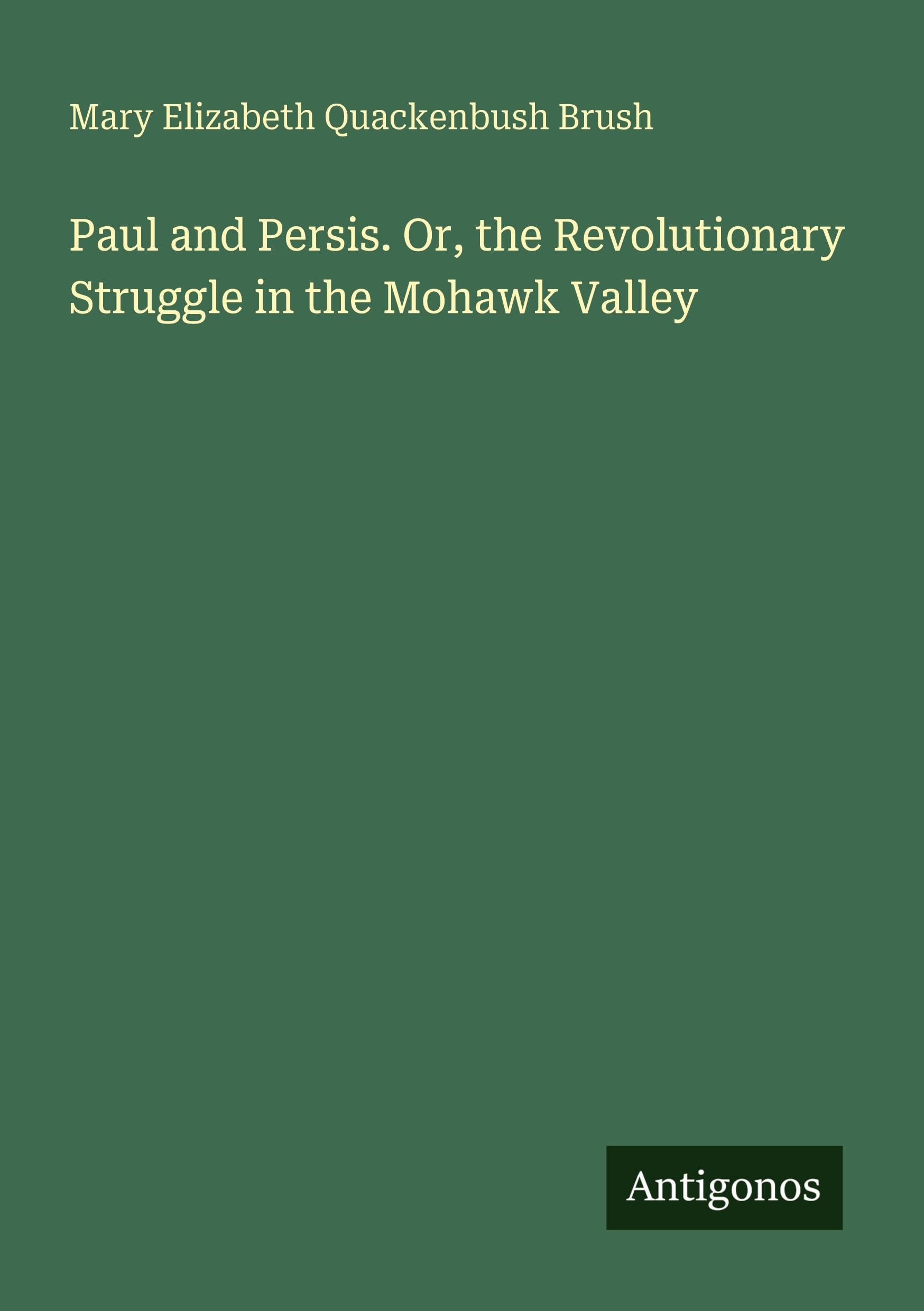 Paul and Persis. Or, the Revolutionary Struggle in the Mohawk Valley