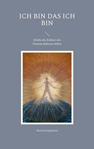 ICH BIN das ICH BIN: Erlebe die Einheit mit Deinem höheren Selbst