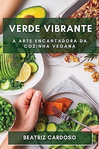 Verde Vibrante: Descubra a Magia de uma Alimentação Livre de Origem Animal