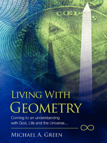 Michael A. Green Living With Geometry, Coming To An Understanding With God, Life And The Universe...