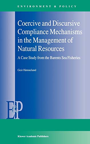 Coercive and Discursive Compliance Mechanisms in the Management of Natural Resources: A Case Study from the Barents Sea Fisheries (Environment & Policy, 23, Band 23)