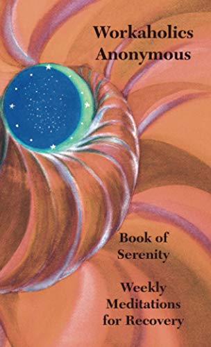Workaholics Anonymous Wso The Book Of Serenity, Weekly Meditations For Recovery