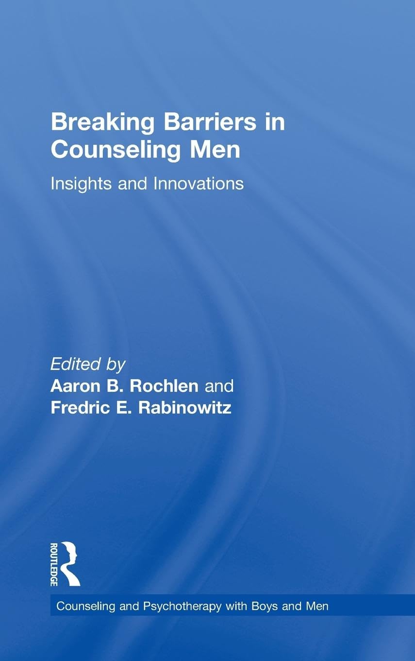 Breaking Barriers in Counseling Men: Insights and Innovations (The Routledge Series on Counseling and Psychotherapy With Boys and Men)