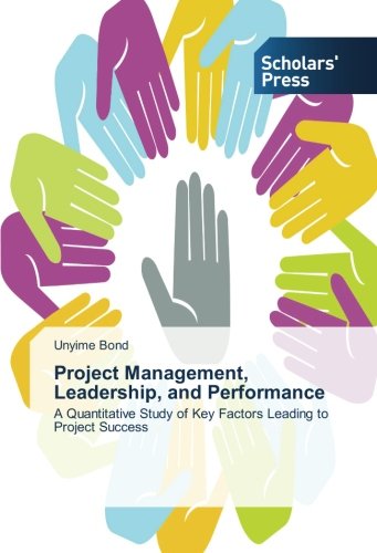 Project Management, Leadership, and Performance: A Quantitative Study of Key Factors Leading to Project Success