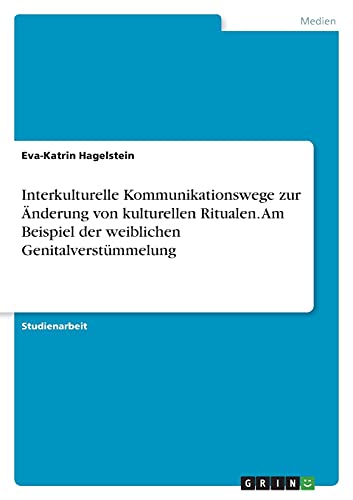 Interkulturelle Kommunikationswege zur Änderung von kulturellen Ritualen. Am Beispiel der weiblichen Genitalverstümmelung