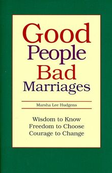 Good People... Bad Marriages: Wisdom to Know... Freedom to Choose.. Courage to Change