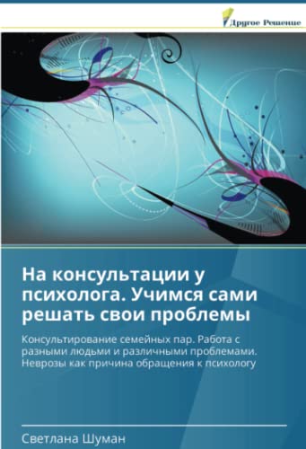 На консультации у психолога. Учимся сами решать свои проблемы: Консультирование семейных пар. Работа с разными людьми и различными проблемами. Неврозы ... Newrozy kak prichina obrascheniq k psihologu