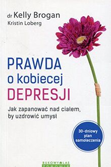 Prawda o kobiecej depresji: Jak zapanować nad ciałem, by uzdrowić umysł