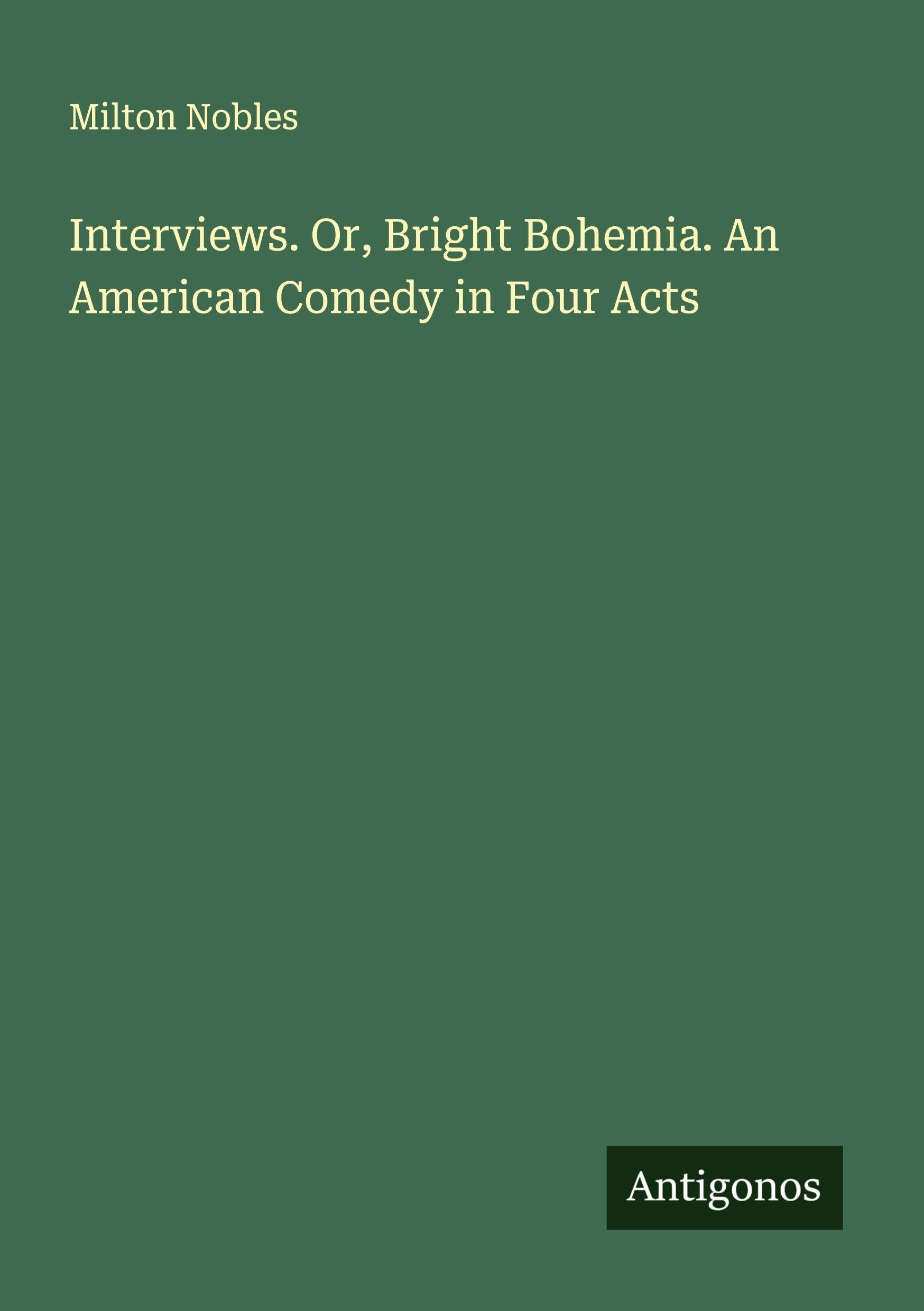 Interviews. Or, Bright Bohemia. An American Comedy in Four Acts