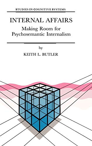 Internal Affairs: Making Room for Psychosemantic Internalism (Studies in Cognitive Systems, 21, Band 21)
