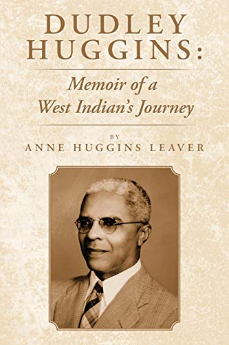 Dudley Huggins: Memoir Of A West Indian's Journey.