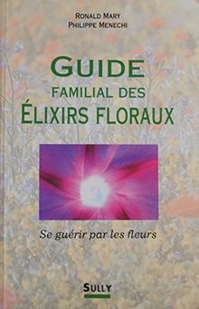 Guide familial des élixirs floraux : se guérir par les fleurs