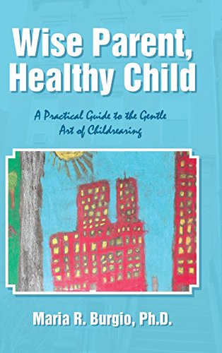 Wise Parent, Healthy Child: A Practical Guide to the Gentle Art of Childrearing
