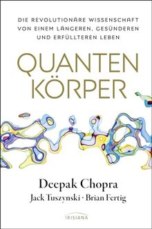 Quantenkörper: Die revolutionäre Wissenschaft von einem längeren, gesünderen und erfüllteren Leben