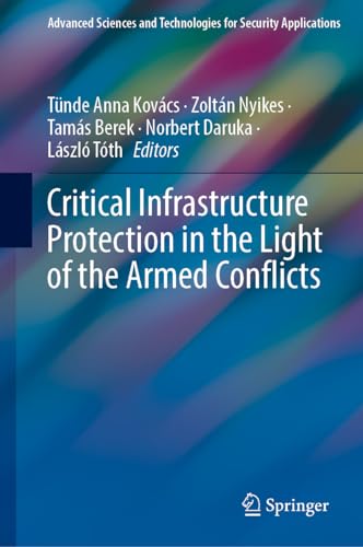 Critical Infrastructure Protection in the Light of the Armed Conflicts (Advanced Sciences and Technologies for Security Applications)