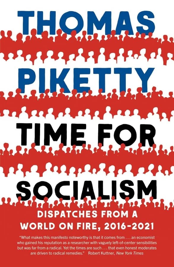 Thomas Piketty Time For Socialism, Dispatches From A World On Fire, 2016-2021