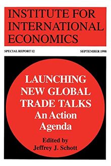 LAUNCHING NEW GLOBAL TRADE TAL: An Action Agenda (Special Reports (Institute for International Economics (U.S.)), 12.)