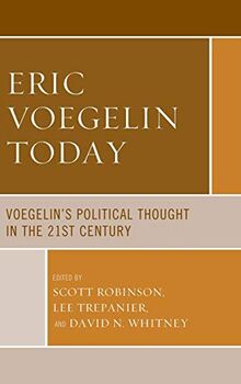 Eric Voegelin Today: Voegelin's Political Thought in the 21st Century (Political Theory for Today)