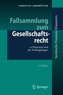 Fallsammlung zum Gesellschaftsrecht: 12 Klausuren und 380 Prüfungsfragen (Juristische ExamensKlausuren)