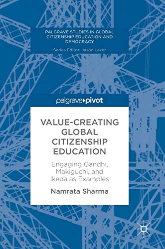 Value-Creating Global Citizenship Education: Engaging Gandhi, Makiguchi, and Ikeda as Examples (Palgrave Studies in Global Citizenship Education and Democracy)