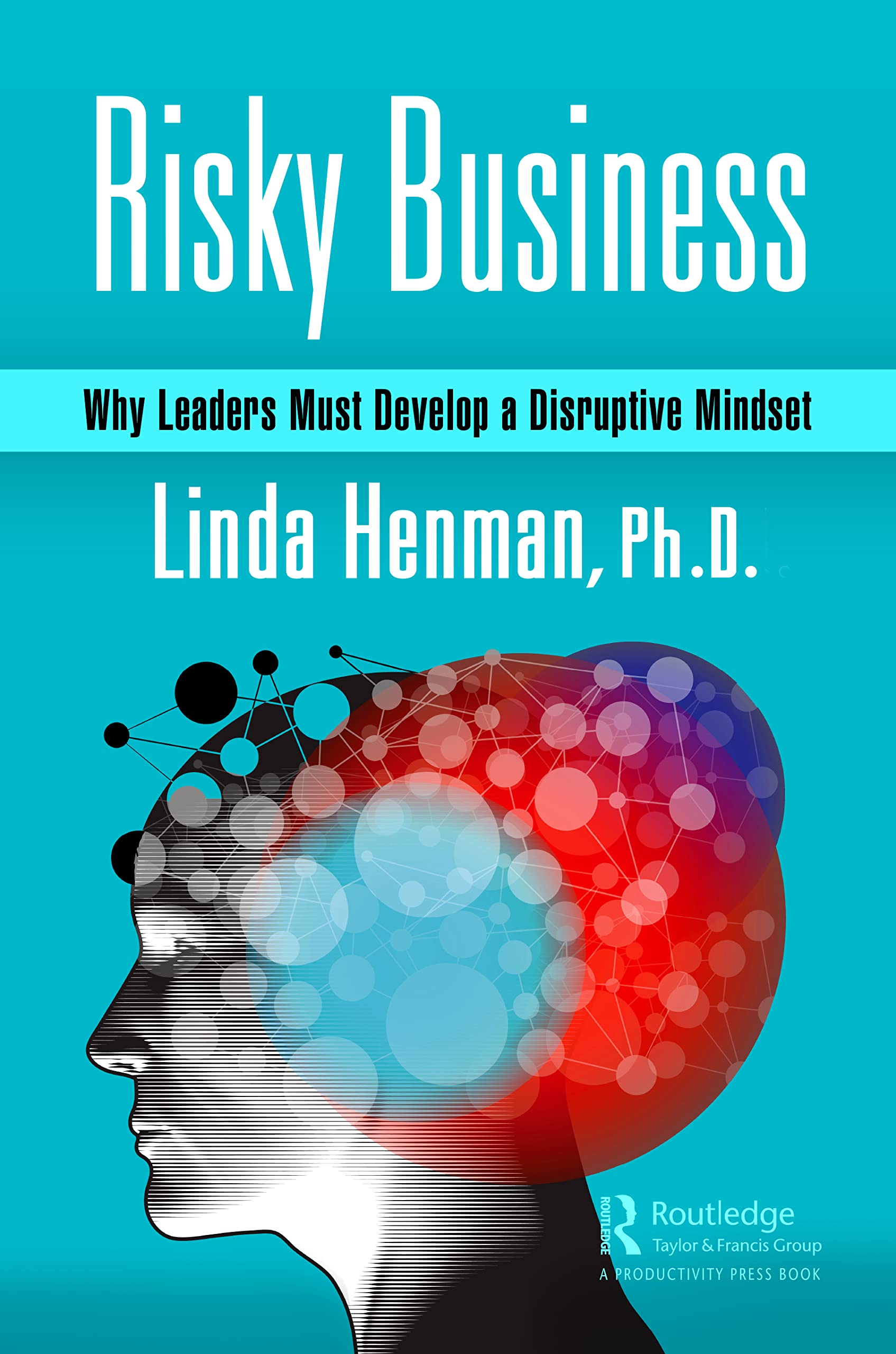 Risky Business: Why Leaders Must Develop a Disruptive Mindset