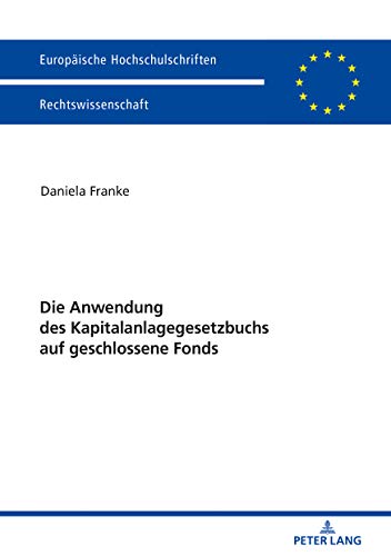 Die Anwendung des Kapitalanlagegesetzbuchs auf geschlossene Fonds (Europäische Hochschulschriften Recht, Band 6044)