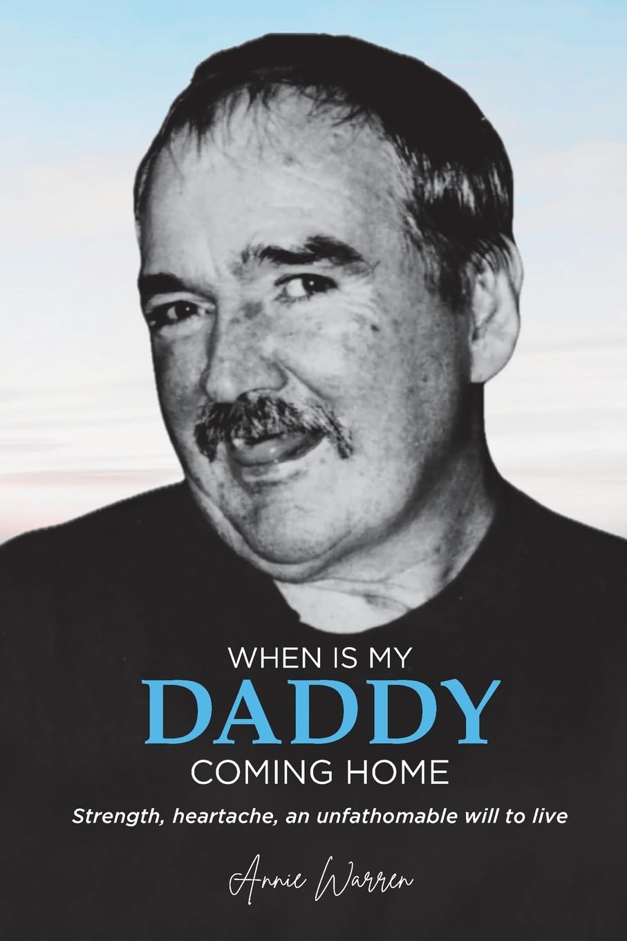 When Is My Daddy Coming Home: Strength, heartache, an unfathomable will to live