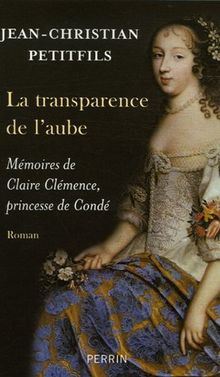 La transparence de l'aube : mémoires de Claire Clémence, princesse de Condé