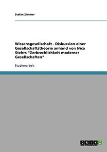 Wissensgesellschaft - Diskussion einer Gesellschaftstheorie anhand von Nico Stehrs "Zerbrechlichkeit moderner Gesellschaften"