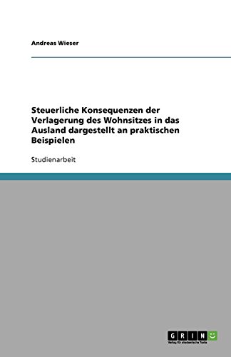 Steuerliche Konsequenzen der Verlagerung des Wohnsitzes in das Ausland dargestellt an praktischen Beispielen